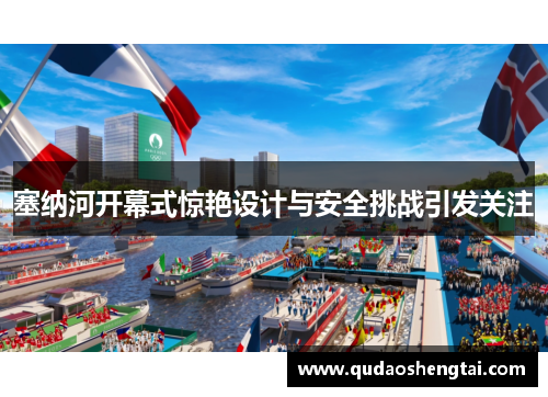 塞纳河开幕式惊艳设计与安全挑战引发关注