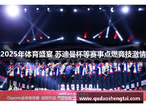 2025年体育盛宴 苏迪曼杯等赛事点燃竞技激情