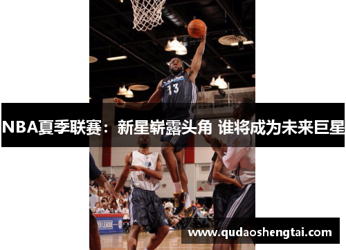 NBA夏季联赛：新星崭露头角 谁将成为未来巨星