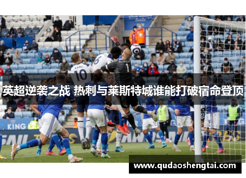 英超逆袭之战 热刺与莱斯特城谁能打破宿命登顶